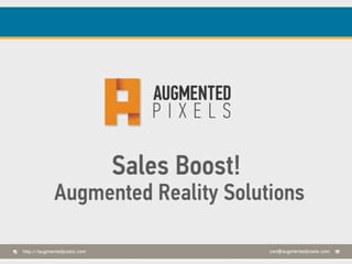 Sales Boost
Augmented Reality Solutions
http://augmentedpixels.com

ceo@augmentedpixels.com

 