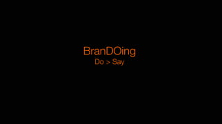 BranDOing"
Do > Say"
"
"

 