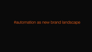 #automation as new brand landscape
 