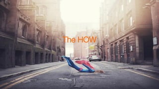 The HOW
 