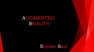 AUGMENTED
REALITY
Shyam Sasi
 
