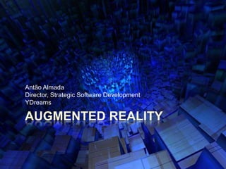 Augmented Reality AntãoAlmada Director, Strategic Software Development YDreams 