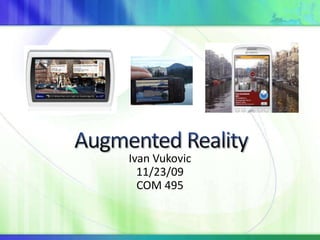 Augmented Reality Ivan Vukovic 11/23/09 COM 495 