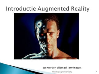 We worden allemaal terminators! Workshop Augmented Reality 