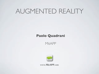 AUGMENTED REALITY


     Paolo Quadrani

         MitAPP




      www.MitAPP.com
 