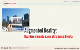 Augmented Reality:
Guardare il mondo da un altro punto di vista

                           Paolo Marrone – paolo.marrone@gmail.com
 