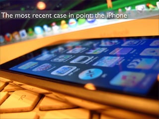 The most recent case in point: the iPhone
 