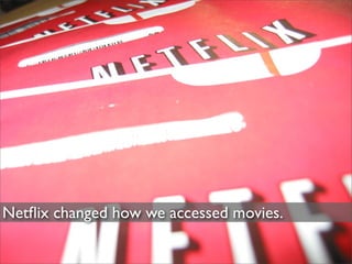 Netﬂix changed how we accessed movies.
 