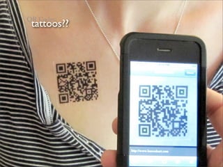 QR Codes:
 tattoos??
 