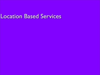 Location Based Services
 