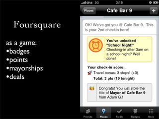 Foursquare
as a game:
•badges
•points
•mayorships
•deals
 