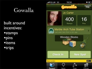 Gowalla

built around
incentives:
•stamps
•pins
•items
•trips
 
