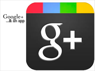 Google+
...& an app
 