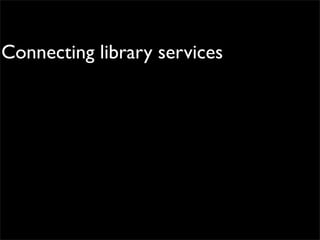 Connecting library services
 