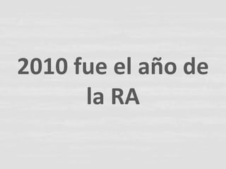 2010 fue el año de
      la RA
 