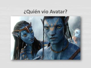 ¿Quién vio Avatar?
 