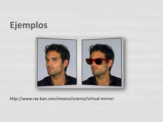 Ejemplos




http://www.ray-ban.com/mexico/science/virtual-mirrorr
 