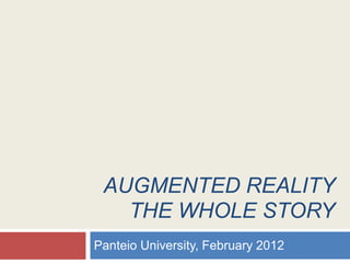 AUGMENTED REALITY
   THE WHOLE STORY
Panteio University, February 2012
 