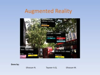 Augmented Reality,[object Object],Done by:,[object Object],Ghassan N. 	Tayseer A.Q.	Ghassan M.,[object Object]