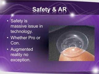 Safety & AR
• Safety is
  massive issue in
  technology.
• Whether Pro or
  Con.
• Augmented
  reality no
  exception.
 