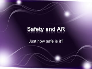 Safety and AR

Just how safe is it?
 