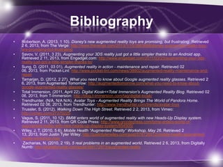 Bibliography
•   Robertson, A. (2013, 1 10). Disney's new augmented reality toys are promising, but frustrating. Retrieved...