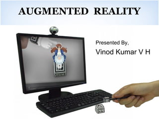 AUGMENTED REALITY


          Presented By,
          Vinod Kumar V H
 