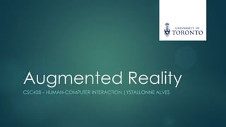 Augmented Reality
CSC428 – HUMAN-COMPUTER INTERACTION |YSTALLONNE ALVES
 