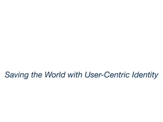 Saving the World with User-Centric Identity
 