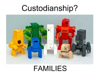 Custodianship?
FAMILIES
 