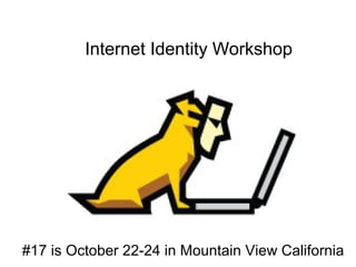 Internet Identity Workshop
#17 is October 22-24 in Mountain View California
 