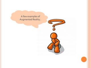 A few examples of
Augmented Reality..

 