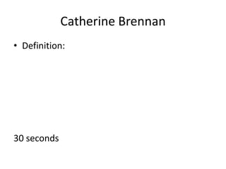 Catherine Brennan
• Definition:

30 seconds

 