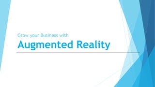 Grow your Business with
Augmented Reality
 