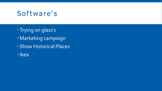 S oftware's
?Trying on glasss
?Marketing campaign
?Show Historical Places
?Ikea
 