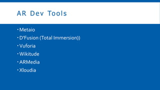 AR Dev Tools
?Metaio
?D'Fusion (Total Immersion))
?Vuforia
?Wikitude
?ARMedia
?Xloudia
 