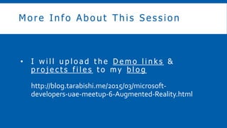 More Info About This S ession
? I w i l l u p l o a d t h e D e m o l i n k s &
p r o j e c t s f i l e s t o m y b l o g
http://blog.tarabishi.me/2015/03/microsoft-
developers-uae-meetup-6-Augmented-Reality.html
 