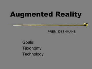 Augmented Reality
Goals
Taxonomy
Technology
PREM DESHMANE
 