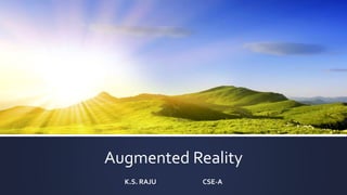 Augmented Reality
K.S. RAJU CSE-A
 