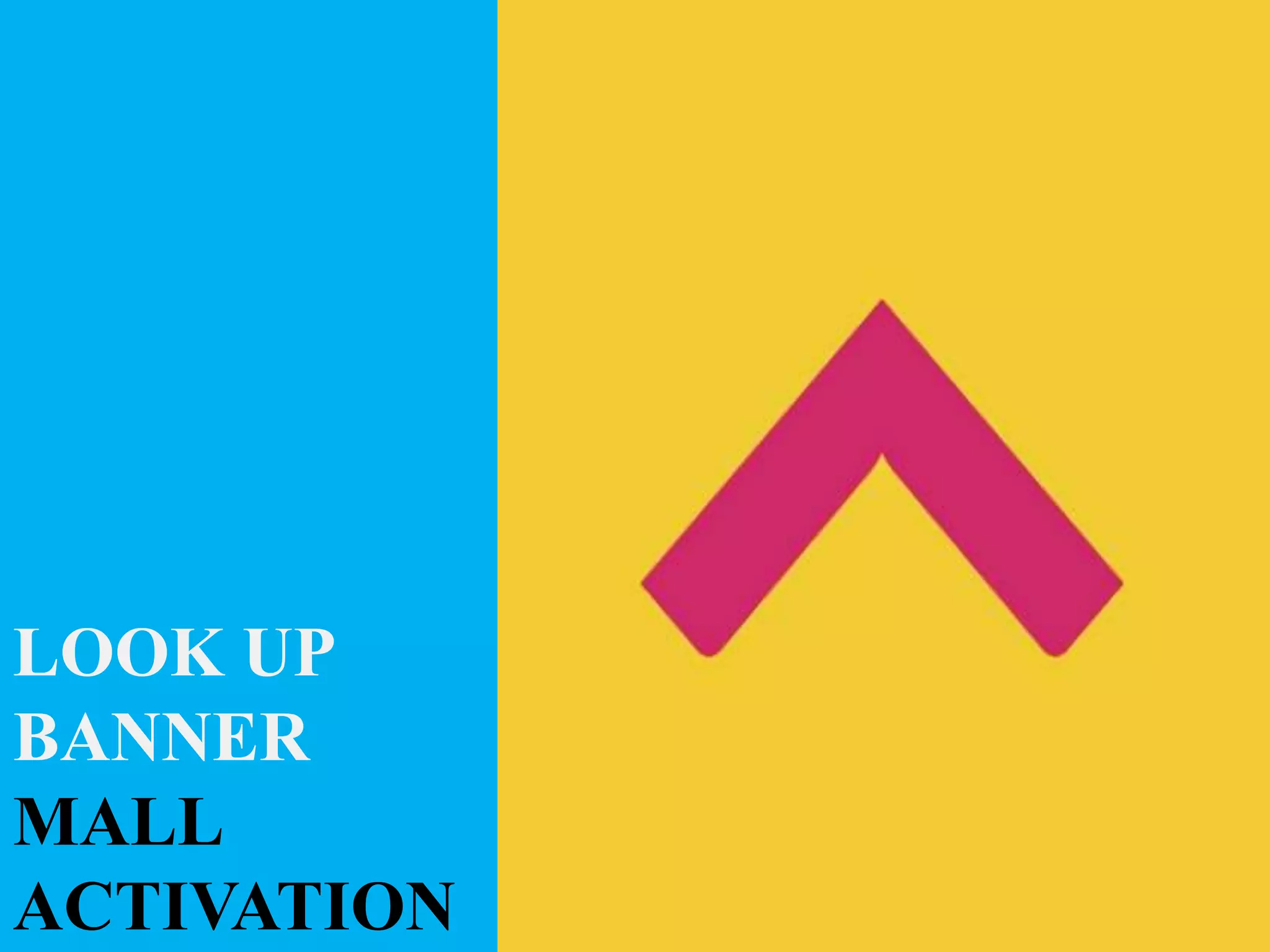 LOOK UP
BANNER
MALL
ACTIVATION
 