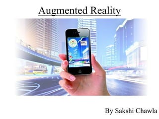 Augmented Reality
By Sakshi Chawla
 