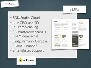 • SDK, Studio, Cloud
• Nur GEO und 2D
Mustererkennung
• 3D Mustererkennung +
SLAM demnächst
• Unity, Xamarin, Cordova,
Tit...
