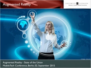 Augmented Reality - State of the Union 
MobileTech Conference, Berlin, 02. September 2015
Augmented Reality
© sellingpix - Fotolia.com
 
