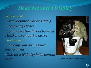 13
Requirements:
•Head Mounted Device(HMD)
•Computing Device
•Communication link in between
HMD and computing device
Limit...