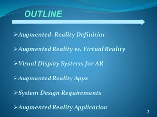2
OUTLINE
Augmented- Reality Definition
Augmented Reality vs. Virtual Reality
Visual Display Systems for AR
Augmented ...