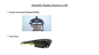 Available Display Devices In AR
• Head-mounted Display(HMD)
• Eye Glasses
 