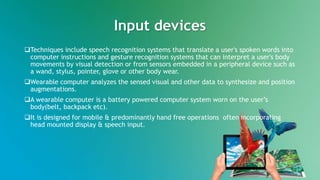 Input devices
Techniques include speech recognition systems that translate a user's spoken words into
computer instructio...