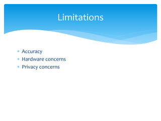  Accuracy
 Hardware concerns
 Privacy concerns
Limitations
 