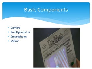  Camera
 Small projector
 Smartphone
 Mirror
Basic Components
 