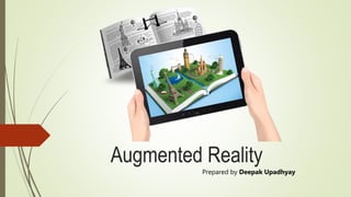 Prepared by Deepak Upadhyay
Augmented Reality
 